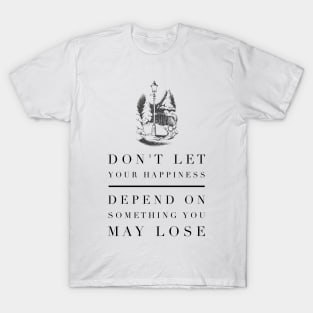 Do Not Let Your Happiness Depend on Something You May Lose T-Shirt